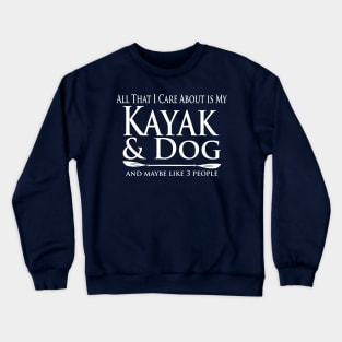 Kayaker - Care about my Kayak and Dog Crewneck Sweatshirt